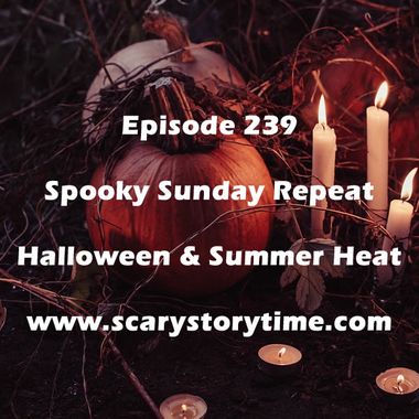 Episode-239-Spooky-Sunday-Repeat-of-Halloween-Stories-and-Summer-Heat-IMAGE.jpg
